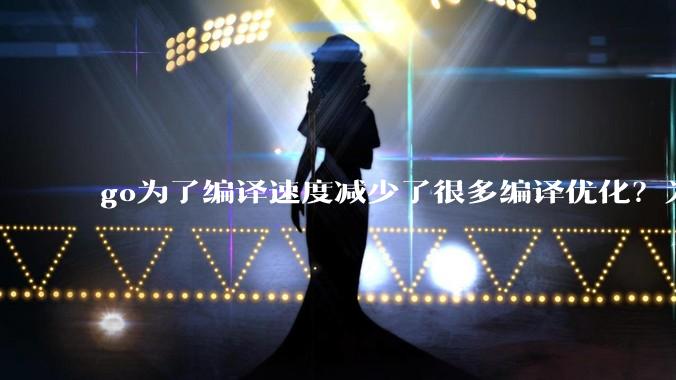 go为了编译速度减少了很多编译优化？为什么不能提供优化编译模式来提升运行效率？是太懒还是另有隐情？