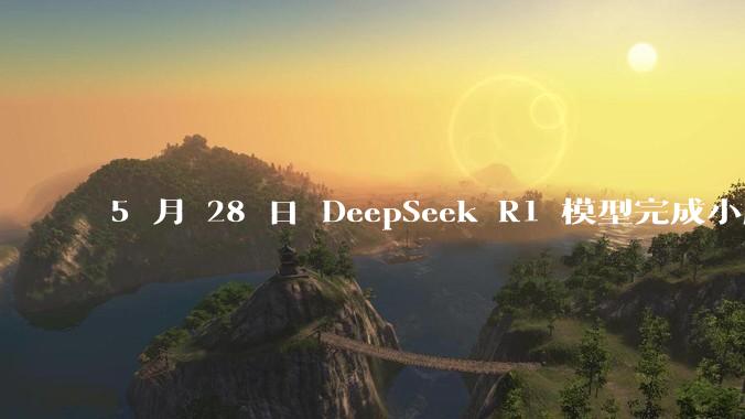 5 月 28 日 DeepSeek R1 模型完成小版本试升级并开源，具体有哪些提升？使用体验如何？